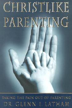 Paperback Christlike Parenting: Taking the Pain Out of Parenting Book