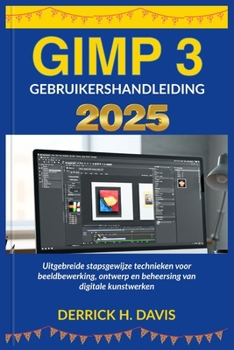 GIMP 3 GEBRUIKERSHANDLEIDING 2025: Uitgebreide stapsgewijze technieken voor beeldbewerking, ontwerp en beheersing van digitale kunstwerken (Dutch Edition)