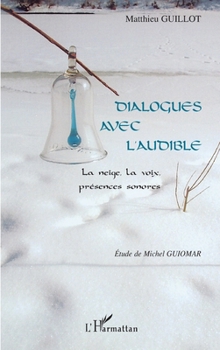 Dialogues avec l'audible: La neige, la voix, présences sonores (French Edition)