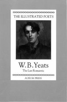 Hardcover The Illustrated Poets: William Butler Yeats: The Last Romantic Book
