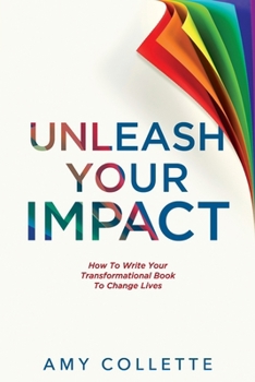 Paperback Unleash Your Impact: How to Write Your Transformational Book to Change Lives Book