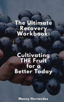 Paperback The Ultimate Recovery Workbook: Cultivating THE Fruit for a Better Today Book