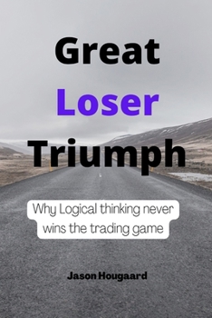 Paperback Great loser triumph: Why logical thinking never wins the trading game Book