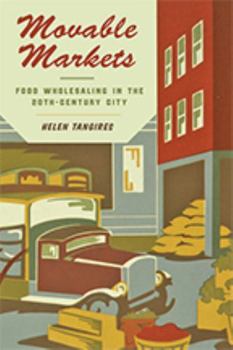 Hardcover Movable Markets: Food Wholesaling in the Twentieth-Century City Book