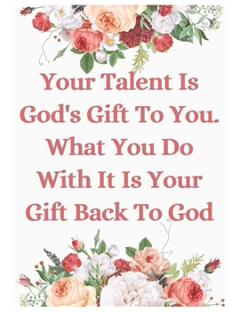 Paperback Your Talent Is God's Gift To You What You Do With It Is Your Gift Back To God Notebook Journal: Christian Inspirational Notebook Gift For Religious Me Book