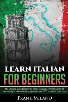 Paperback Learn Italian for Beginners: The Ultimate Guide to Learn the Italian Language. Including Dialect and History of the Italian Language and Over 2.000 Book
