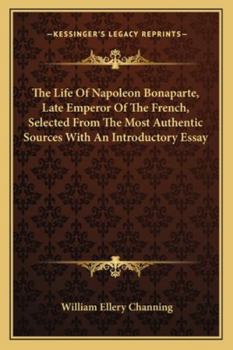 Paperback The Life Of Napoleon Bonaparte, Late Emperor Of The French, Selected From The Most Authentic Sources With An Introductory Essay Book