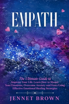 Paperback Empath: The Ultimate Guide to Improve Your Life. Learn How to Master Your Emotions, Overcome Anxiety and Fears Using Effective Book