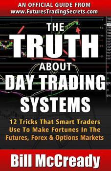 Paperback The Truth About Day Trading Systems: 12 Tricks That Smart Traders Use To Make Fortunes In The Futures Markets Book
