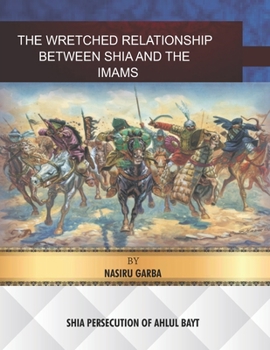 Paperback The Wretched Relationship Between Shia and the Imams: Shia Persecution of Ahlul-Bayt Book