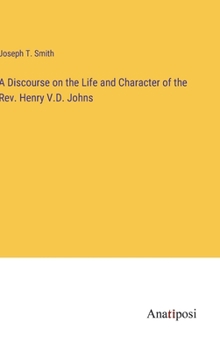 Hardcover A Discourse on the Life and Character of the Rev. Henry V.D. Johns Book