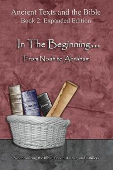 Paperback In The Beginning... From Noah to Abraham - Expanded Edition: Synchronizing the Bible, Enoch, Jasher, and Jubilees Book