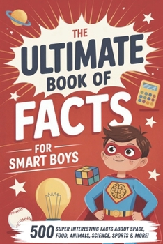 The Ultimate Book of Facts for Smart Boys: Super Interesting Facts for Boys 7, 8-12, 9, 10-12 Years Old. (Cool Gift for Boy)