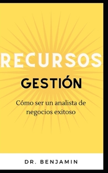 Paperback Gestión de los recursos: Cómo ser un analista de negocios exitoso [Spanish] Book