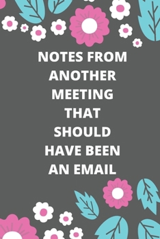 NOTES FROM ANOTHER MEETING THAT SHOULD HAVE BEEN AN EMAIL: Lined notebook 120 pages glossy cover different colors with different designs .lined journal