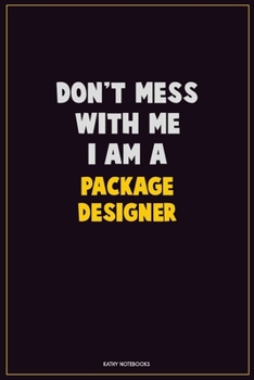 Paperback Don't Mess With Me, I Am A Package designer: Career Motivational Quotes 6x9 120 Pages Blank Lined Notebook Journal Book