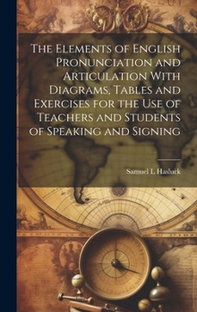 Hardcover The Elements of English Pronunciation and Articulation With Diagrams, Tables and Exercises for the use of Teachers and Students of Speaking and Signin Book