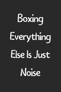 Paperback Boxing Everything Else Is Just Noise: Lined Journal, 120 Pages, 6 x 9, Funny Boxing Gift Idea, Black Matte Finish (Boxing Everything Else Is Just Nois Book