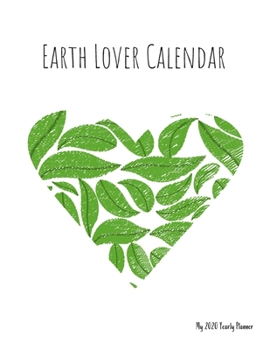 Earth Lover Calendar - My 2020 Yearly planner: calendar for all Mother Earth’s children - funs of ecology, vegan lifestyle & nature | 148 pages, 8,5” x 11” (version 2)