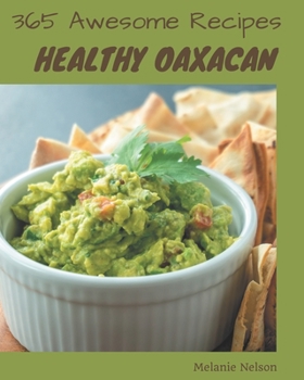 Paperback 365 Awesome Healthy Oaxacan Recipes: A Must-have Healthy Oaxacan Cookbook for Everyone Book