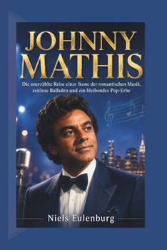Paperback Johnny Mathis: Die unbekannte Reise einer Ikone der romantischen Musik, zeitlose Balladen und ein bleibendes Pop-Erbe [German] Book