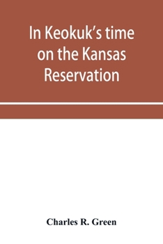 Paperback In Keokuk's time on the Kansas reservation, being various incidents pertaining to the Keokuks, the Sac & Fox Indians (Mississippi band) and tales of t Book