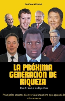 Paperback La Próxima Generación de Riqueza: Invertir Como las Leyendas - Principales Secretos de Inversión Financiera que Aprendí de mis Mentores [Spanish] Book