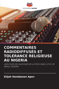 COMMENTAIRES RADIODIFFUSÉS ET TOLÉRANCE RELIGIEUSE AU NIGERIA: UNE ETUDE DES AUDITEURS DE LA FRCN DANS L'ETAT DE BENUE, NIGERIA (French Edition)