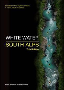 Paperback White Water South Alps 65 Classic Runs for Kayaking & Rafting in France, Italy & Switzerland. Peter Knowles & Ian Beecroft Book