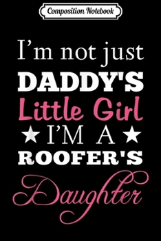 Composition Notebook: Daddy's Little Girl I'm A Roofer's Daughter  Journal/Notebook Blank Lined Ruled 6x9 100 Pages