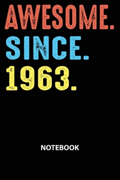 Awesome Since 1963 Notebook: Happy Birthday 56 Years Old Gift For Men and Women-Blank Lined Journal 6x9. Birthday Gift Idea