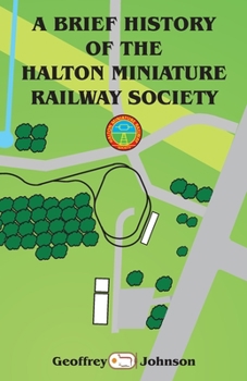 Paperback A Brief History of the Halton Miniature Railway Society: The story of the building of its one mile long 7.25 gauge scenic line. Book