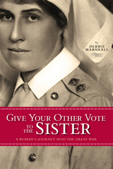 Paperback Give Your Other Vote to the Sister: A Woman's Journey Into the Great War Book