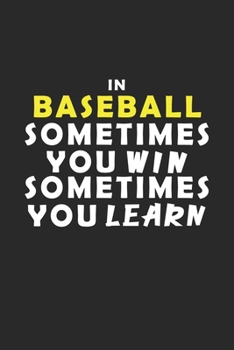 In Baseball Sometimes You Win Sometimes You Learn Notebook: Lined Notebook / Journal Gift, 120 Pages, 6x9, Soft Cover, Matte Finish