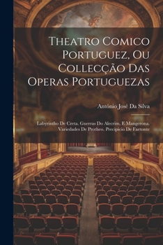 Paperback Theatro Comico Portuguez, Ou Collecção Das Operas Portuguezas: Labyrintho De Creta. Guerras Do Alecrim, E Mangerona. Variedades De Protheo. Precipicio [Portuguese] Book