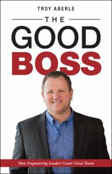 Hardcover The Good Boss: How Empowering Leaders Create Great Teams Book