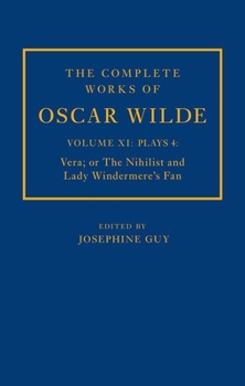 The Complete Works of Oscar Wilde: Volume XI Plays 4: Vera; Or the Nihilist and Lady Windermere's Fan