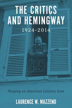 Paperback The Critics and Hemingway, 1924-2014: Shaping an American Literary Icon Book