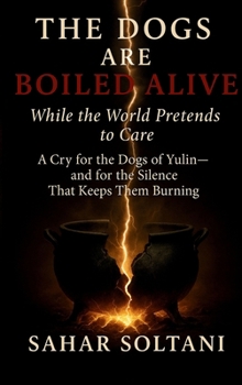 The Dogs Are Boiled Alive While the World Pretends to Care: A Cry for the Dogs of Yulin and for the Silence That Keeps Them Burning