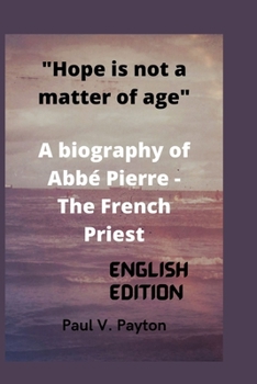 Paperback Hope is not a matter of age: A biography of Abbé Pierre - The French Priest Book