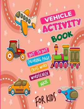 Vehicles Dot to Dot Coloring Activity Book for kids: Connect The Dots And Color Funny Cute Illustration Of Vehicles Easy Maze Crosswords Word Search ... Perfect Birth Day Gift For Preschool Kids