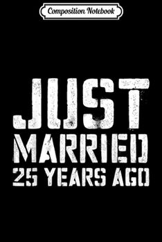 Composition Notebook: Just Married 25 Years Ago Wedding Anniversary Gift  Journal/Notebook Blank Lined Ruled 6x9 100 Pages