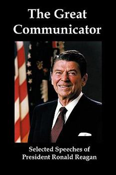 Paperback The Great Communicator: Selected Speeches of President Ronald Reagan Book