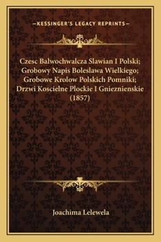 Paperback Czesc Balwochwalcza Slawian I Polski; Grobowy Napis Boleslawa Wielkiego; Grobowe Krolow Polskich Pomniki; Drzwi Koscielne Plockie I Gnieznienskie (185 [Polish] Book