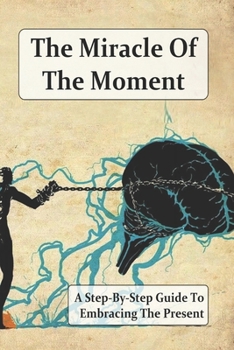 Paperback The Miracle Of The Moment: A Step-By-Step Guide to Embracing the Present Book