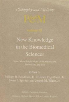 New Knowledge in the Biomedical Sciences: Some Moral Implications of Its Acquisition, Possession, and Use (Philosophy and Medicine) - Book #10 of the Philosophy and Medicine