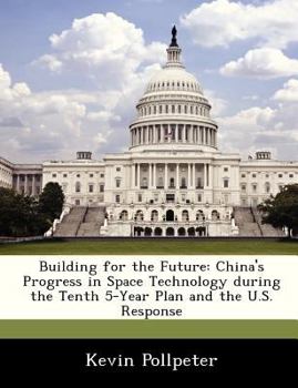 Paperback Building for the Future: China's Progress in Space Technology During the Tenth 5-Year Plan and the U.S. Response Book