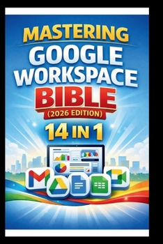 Paperback Mastering Google Workspace Bible ( 2026 Edition ): Step-by-step tutorials, practical tips and Advanced techniques for beginners and Experts. Book