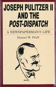 Hardcover Joseph Pulitzer II and the "Post-Dispatch": A Newspaperman's Life Book