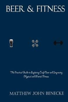 Paperback Beer & Fitness: The Practical Guide to Exploring Craft Beer and Improving Physical and Mental Fitness Book